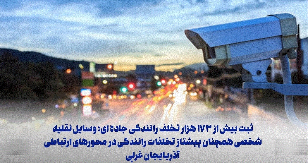 ثبت بیش از ۱۷۳ هزار تخلف رانندگی جاده‌ای در محور‌های ارتباطی آذربایجان غربی